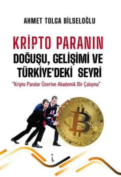 Kripto Paranın Doğuşu Gelişimi ve Türkiye'deki Seyri - Ahmet Tolga Bil