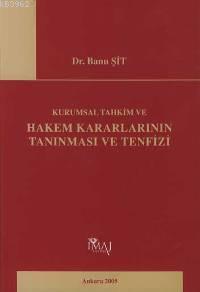 Kurumsal Tahkim ve Hakem Kararlarının Tanınması ve Tenfizi - Banu Şit 