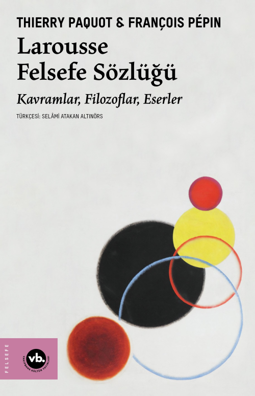 Larousse Felsefe Sözlüğü;Kavramlar, Filozoflar, Eserler - Thierry Paqu