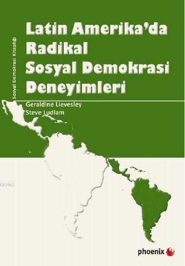 Latin Amerikada Radikal Sosyal Demokrasi Deneyimleri - Geraldine Lieve