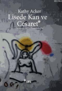 Lisede Kan ve Cesaret - Kathy Acker | Yeni ve İkinci El Ucuz Kitabın A