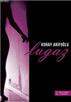 Lugaz - Koray Arifoğlu | Yeni ve İkinci El Ucuz Kitabın Adresi