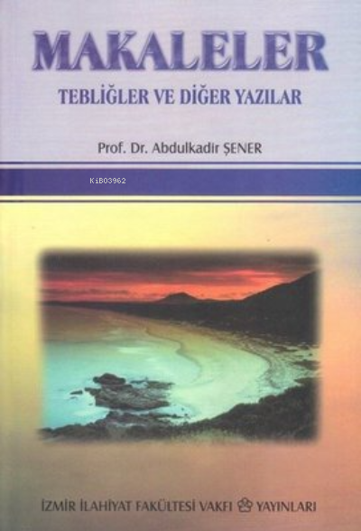 Makaleler Tebliğler ve Diğer Yazılar - Abdulkadir Şener- | Yeni ve İki