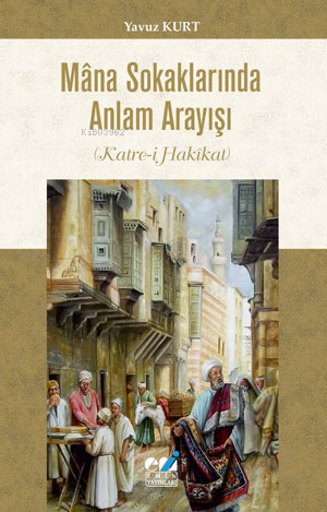 Mâna Sokaklarında Anlam Arayışı (Katre-i Hakîkat) - Yavuz Kurt | Yeni 