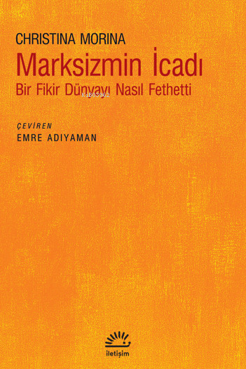 Marksizmin İcadı;Bir Fikir Dünyayı Nasıl Fethetti - Christina Morina |