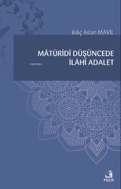 Mâtürîdî Düşüncede İlâhî Adalet - Kılıç Aslan Mavil | Yeni ve İkinci E