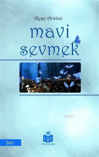 Mavi Sevmek - Ayşe Arslan | Yeni ve İkinci El Ucuz Kitabın Adresi