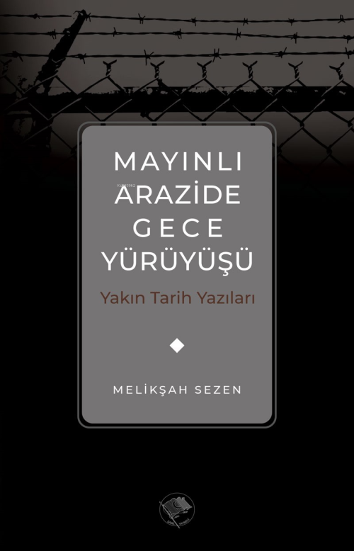 Mayınlı Arazide Gece Yürüyüşü -Yakın Tarih Yazıları - Melikşah Sezen |