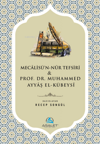 Mecalisü'n-Nur Tefsiri ve Prof. Dr. Muhammed Ayyaş el-Kübeysi - Kolekt