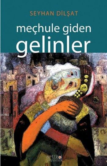 Meçhule Giden Gelinler - Seyhan Dilşat | Yeni ve İkinci El Ucuz Kitabı