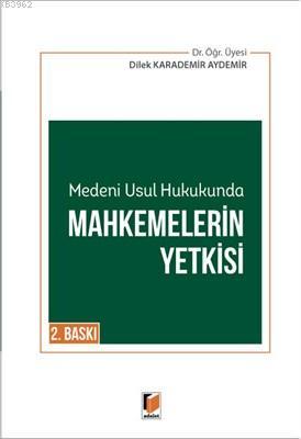 Medeni Usul Hukukunda Mahkemelerin Yetkisi - Dilek Karademir Aydemir |