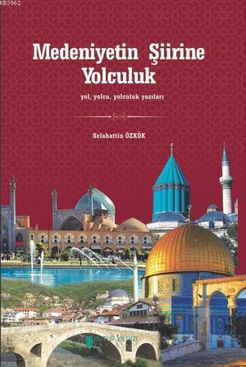 Medeniyetin Şiirine Yolculuk - Selahattin Özkök | Yeni ve İkinci El Uc