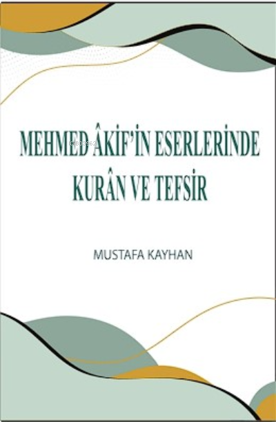 Mehmed Âkif’in Eserlerinde Kurân ve Tefsir - Mustafa Kayhan | Yeni ve 