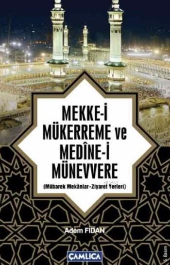 Mekke-i Mükerreme ve Medine-i Münevvere; Mübarek Mekanlar - Ziyaret Ye