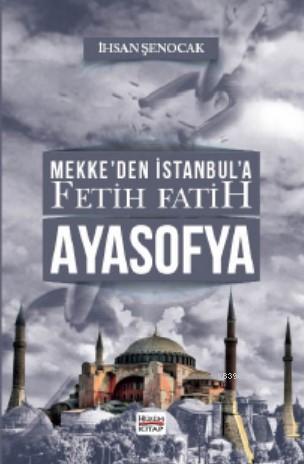 Mekke'den İstanbul'a Fetih Fatih Ayasofya - İhsan Şenocak | Yeni ve İk