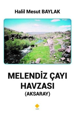 Melendiz Çayı Havzası (Aksaray) - Halil Mesut Baylak | Yeni ve İkinci 