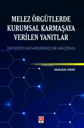 Melez Örgütlerde Kurumsal Karmaşaya Verilen Yanıtlar - Abdullah Kıray 