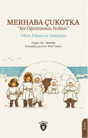 Merhaba Çukotka “Bir Öğretmenin Notları” - Tihon Zaharoviç Semuşkin | 