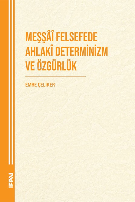 Meşşai Felsefede Ahlaki Determinizm ve Özgürlük - Emre Çeliker | Yeni 