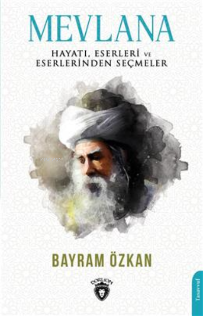 Mevlana, Hayatı, Eserleri Ve Eserlerinden Seçmeler - Bayram Özkan | Ye