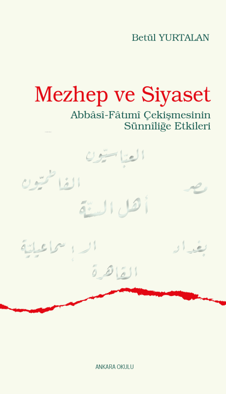 Mezhep ve Siyaset;Abbâsî-Fâtımî Çekişmesinin Sünnîliğe Etkileri - Betü