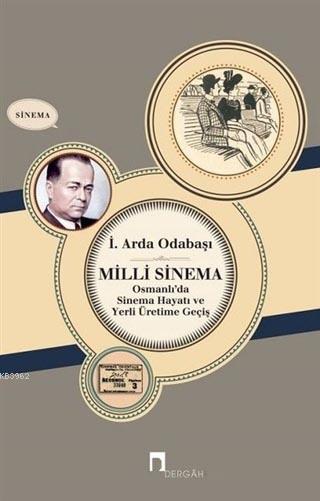 Milli Sinema Osmanlı'da Sinema Hayatı ve Yerli Üretime Geçiş - İ. Arda