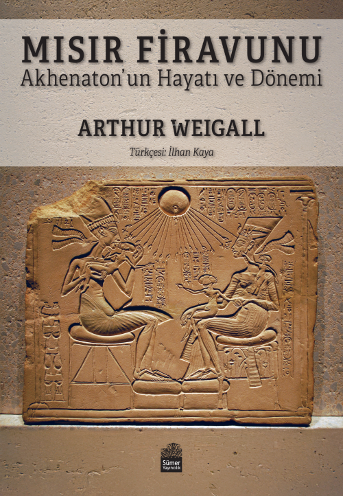 Mısır Firavunu;Akhenaton’un Hayatı ve Hükümdarlık Dönemi - Arthur Weig