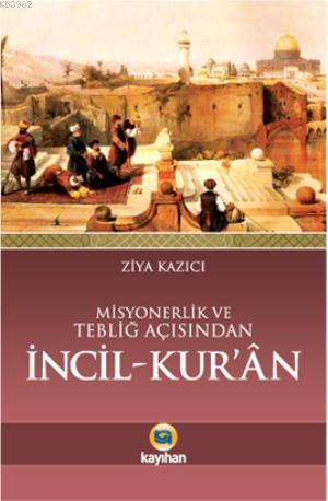 Misyonerlik ve Tebliğ Açısından İncil - Kur'an - Ziya Kazıcı | Yeni ve