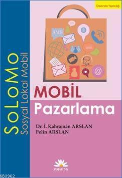 Mobil Pazarlama - SoLoMo (Sosyal Lokal Mobil) - İ. Kahraman Arslan | Y