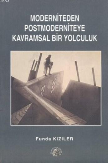 Moderniteden Postmoderniteye Kavramsal Bir Yolculuk - Funda Kızıler | 