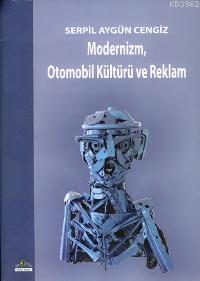 Modernizm, Otomobil Kültürü ve Reklam - Serpil Aygün Cengiz | Yeni ve 