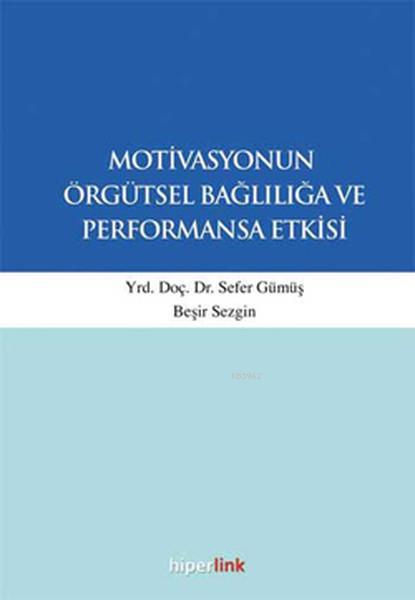 Motivasyonun Örgütsel Bağlılığa ve Performansa Etkisi - Sefer Gümüş | 