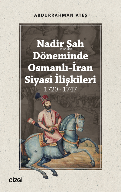 Nadir Şah Döneminde Osmanlı-İran Siyasi İlişkileri 1720 - 1747 - Abdur