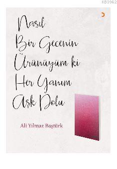 Nasıl Bir Gecenin Ürünüyüm ki Her Yanım Aşk Dolu - Ali Yılmaz Baştürk 