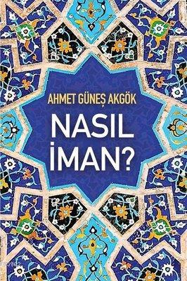 Nasıl İman? - Ahmet Güneş Akgök | Yeni ve İkinci El Ucuz Kitabın Adres