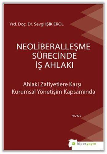 Neoliberalleşme Sürecinde İş Ahlakı - Sevgi Işık Erol- | Yeni ve İkinc