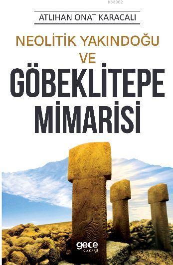 Neolitik Yakındoğu ve Göbeklitepe Mimarisi - Atlıhan Onat Karacalı | Y