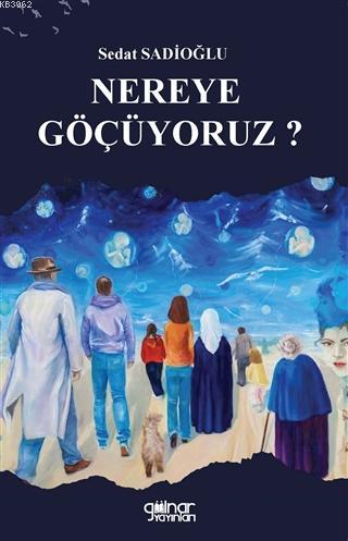 Nereye Göçüyoruz? - Sedat Sadioğlu | Yeni ve İkinci El Ucuz Kitabın Ad