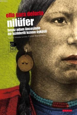 Nilüfer -Beyaz Adam Öncesinde Bir Kızılderilinin Öyküsü- - Ella Cara D