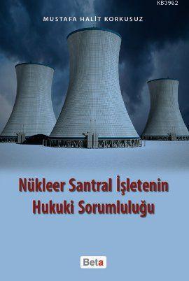 Nükleer Santral İşletenin Hukuki Sorumluluğu - Mustafa Halit Korkusuz 