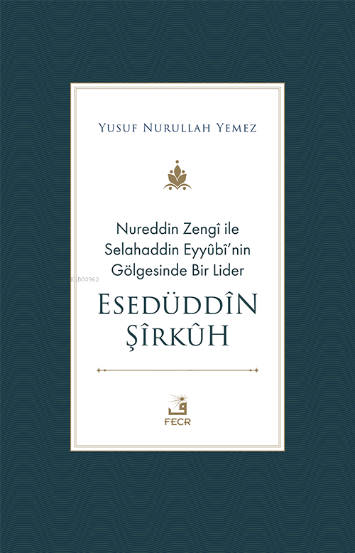 Nureddin Zengî ile Selahaddin Eyyûbî’nin Gölgesinde Bir Lider Esedüddî