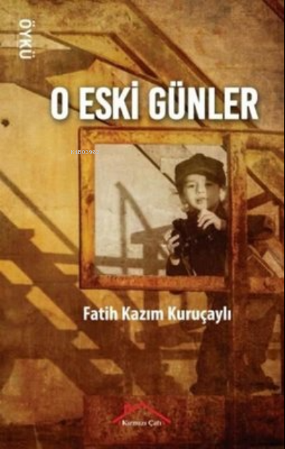 O Eski Günler - Fatih Kazım Kuruçaylı | Yeni ve İkinci El Ucuz Kitabın