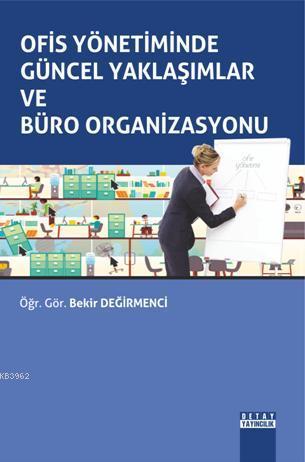 Ofis Yönetiminde Güncel Yaklaşımlar ve Büro Organizasyonu - Bekir Deği