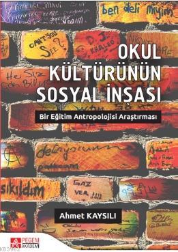 Okul Kültürünün Sosyal İnşası: Bir Eğitim Antropolojisi Araştırması - 