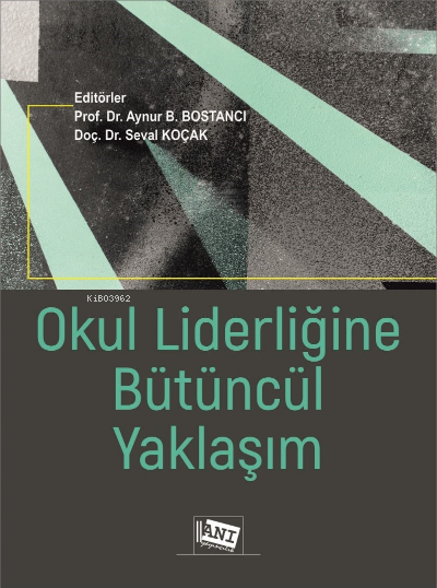 Okul Liderliğine Bütüncül Yaklaşım - Aynur B. Bostancı | Yeni ve İkinc