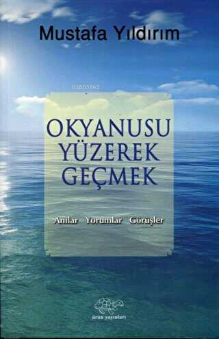 Okyanusu Yüzerek Geçmek;Anılar-Yorumlar-Görüşler - Mustafa Yıldırım | 