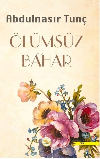 Ölümsüz Bahar - Abdulnasır Tunç | Yeni ve İkinci El Ucuz Kitabın Adres