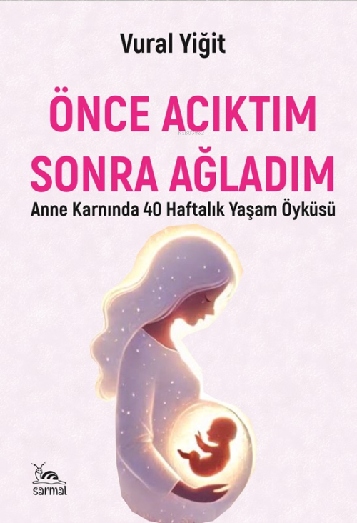 Önce Acıktım Sonra Ağladım;Anne Karnında 40 Haftalık Yaşam Öyküsü - Vu