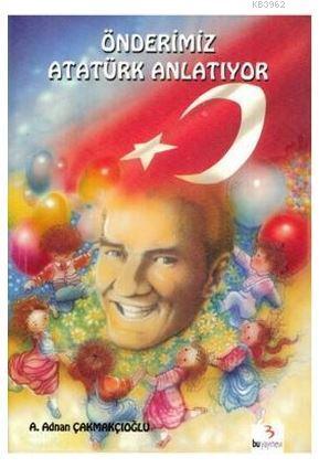 Önderimiz Atatürk Anlatıyor - A. Adnan Çakmakçıoğlu- | Yeni ve İkinci 