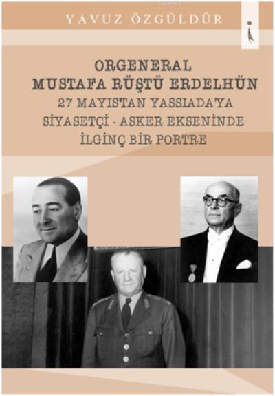 Orgeneral Mustafa Rüştü Erdelhün 27 Mayıstan Yassıadaya Siyasetçi - Ya